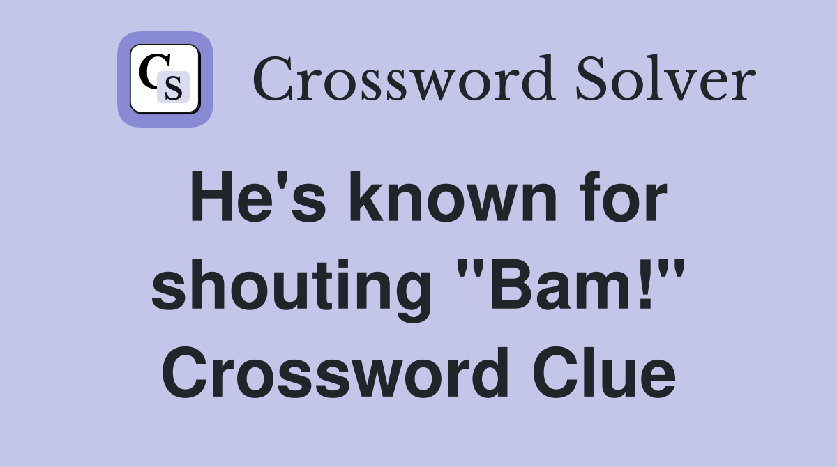 He's known for shouting "Bam!" Crossword Clue