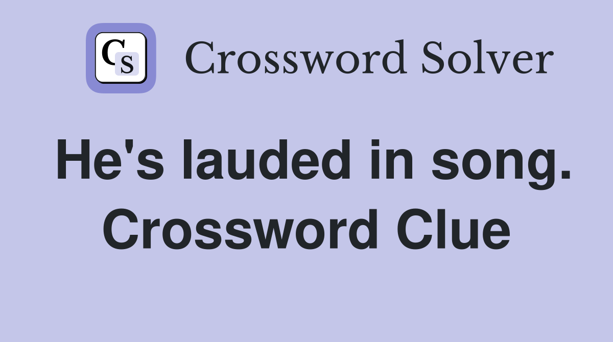 He's lauded in song. Crossword Clue
