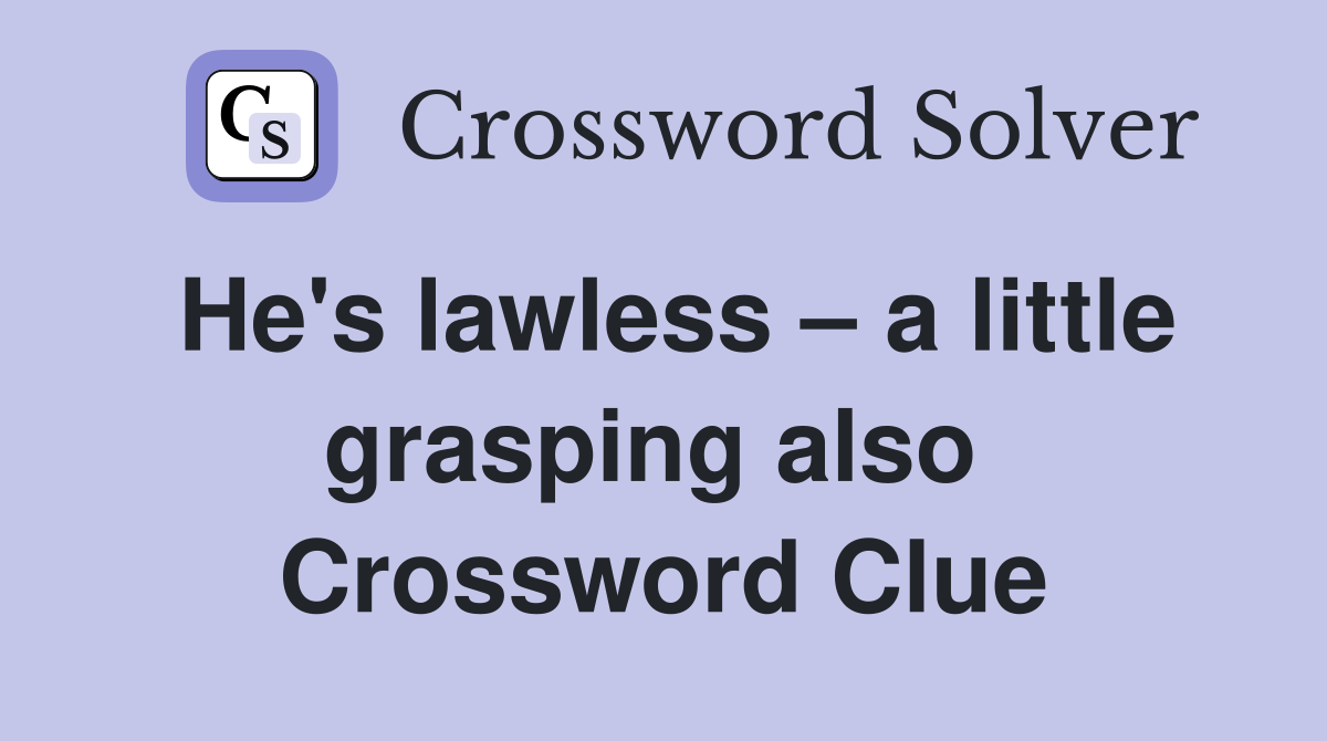 He's lawless – a little grasping also  Crossword Clue