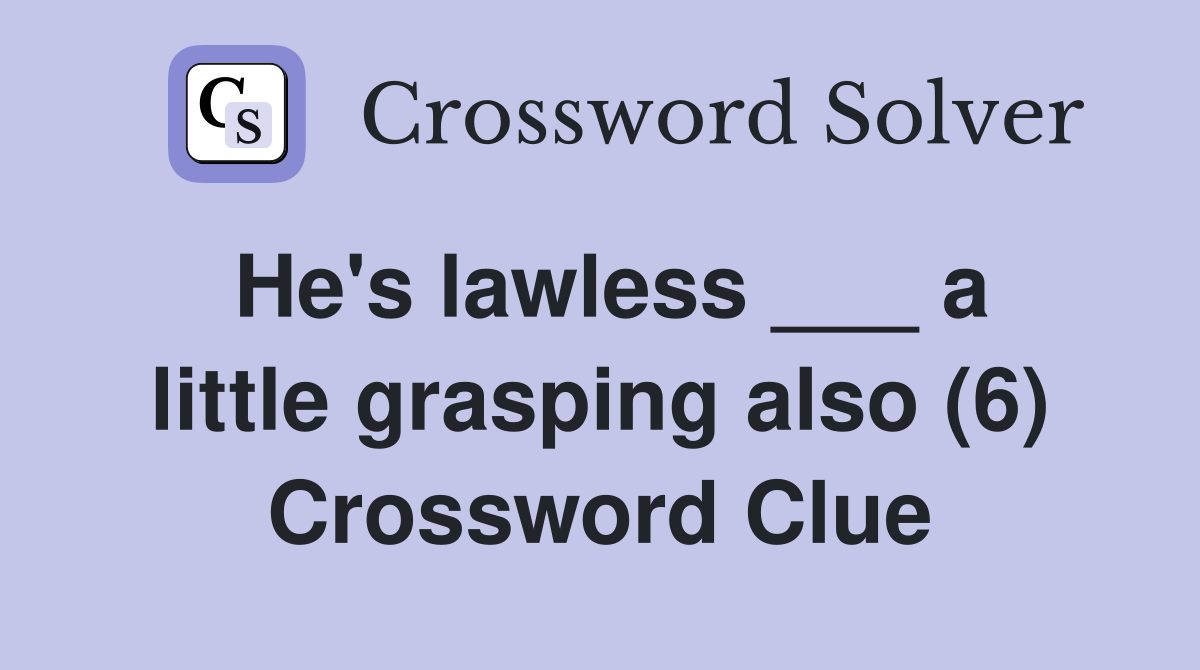 He's lawless ___ a little grasping also (6) Crossword Clue