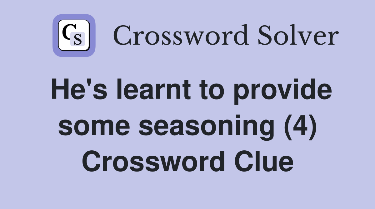 He's learnt to provide some seasoning (4) Crossword Clue
