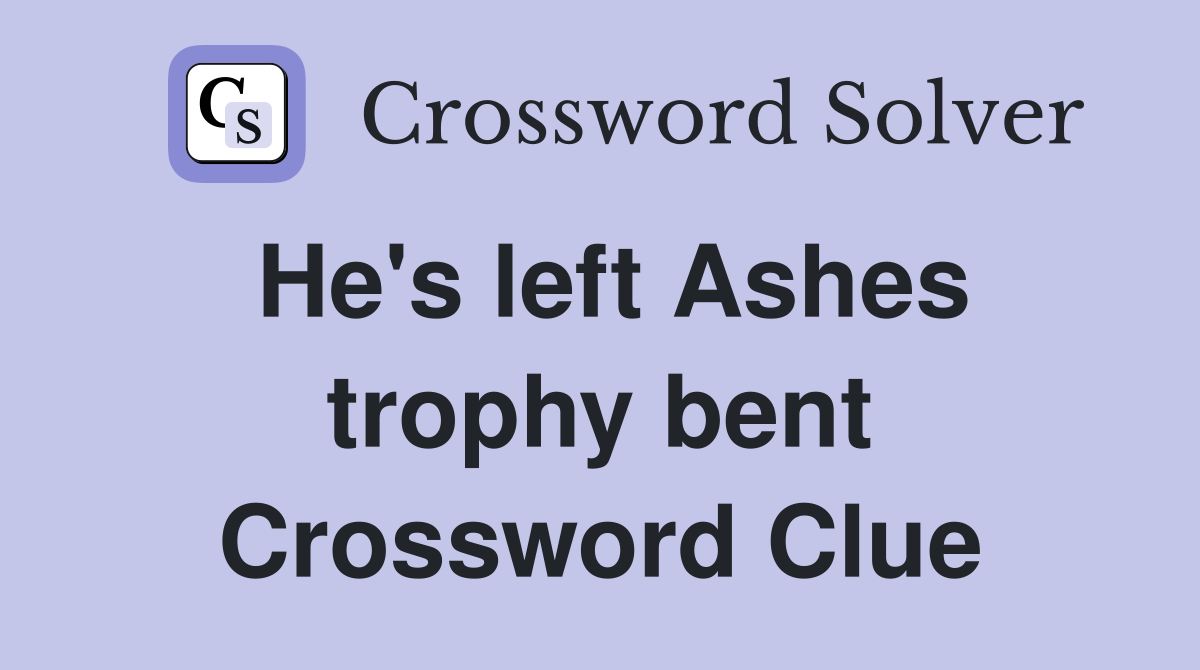 He's left Ashes trophy bent Crossword Clue
