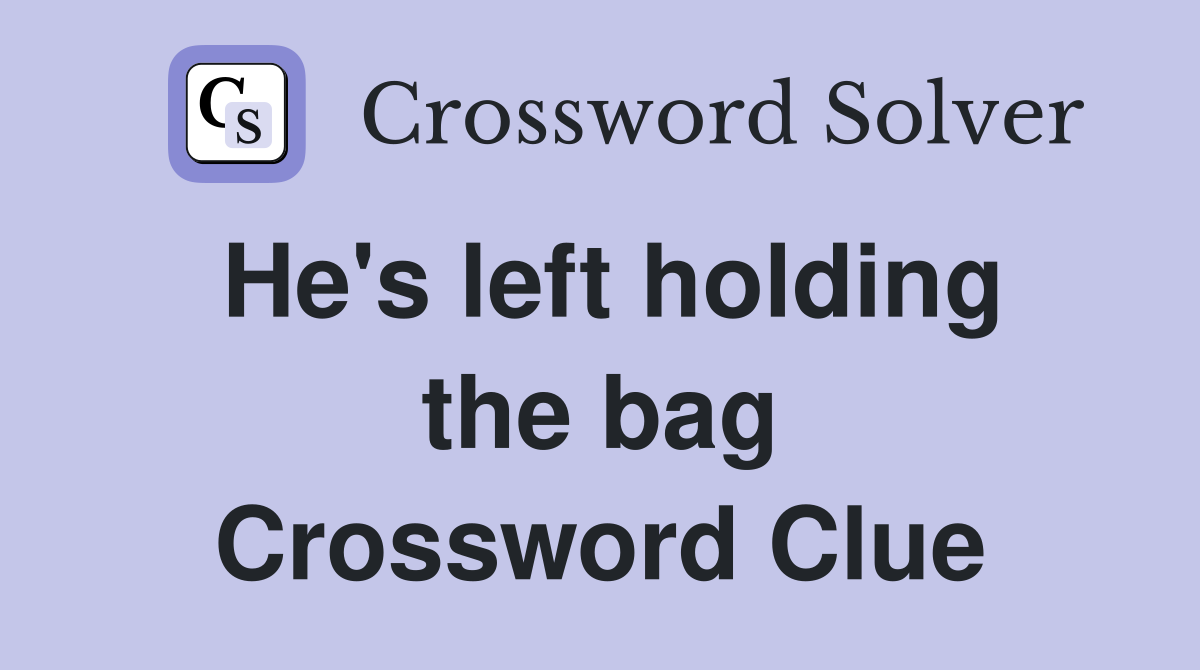 He's left holding the bag Crossword Clue