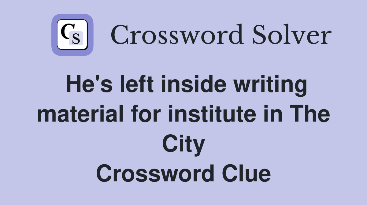 He's left inside writing material for institute in The City Crossword Clue