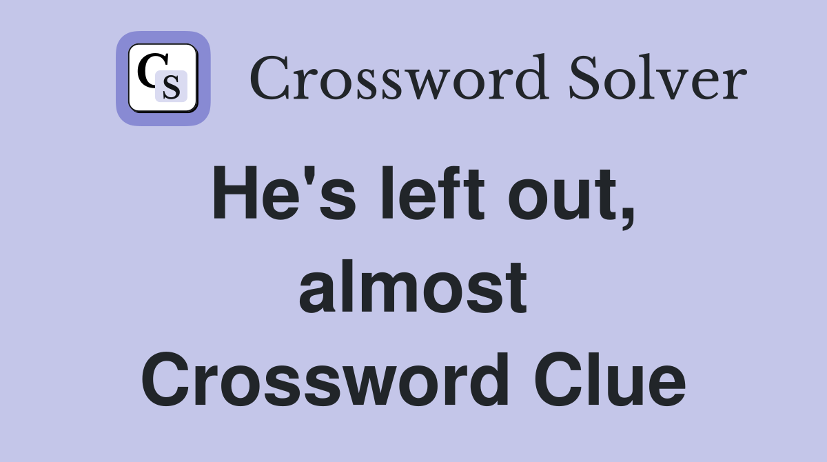 He's left out, almost Crossword Clue