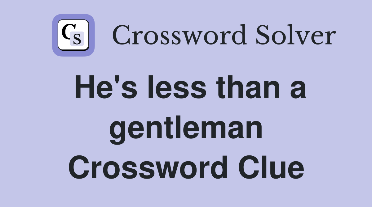 He's less than a gentleman Crossword Clue