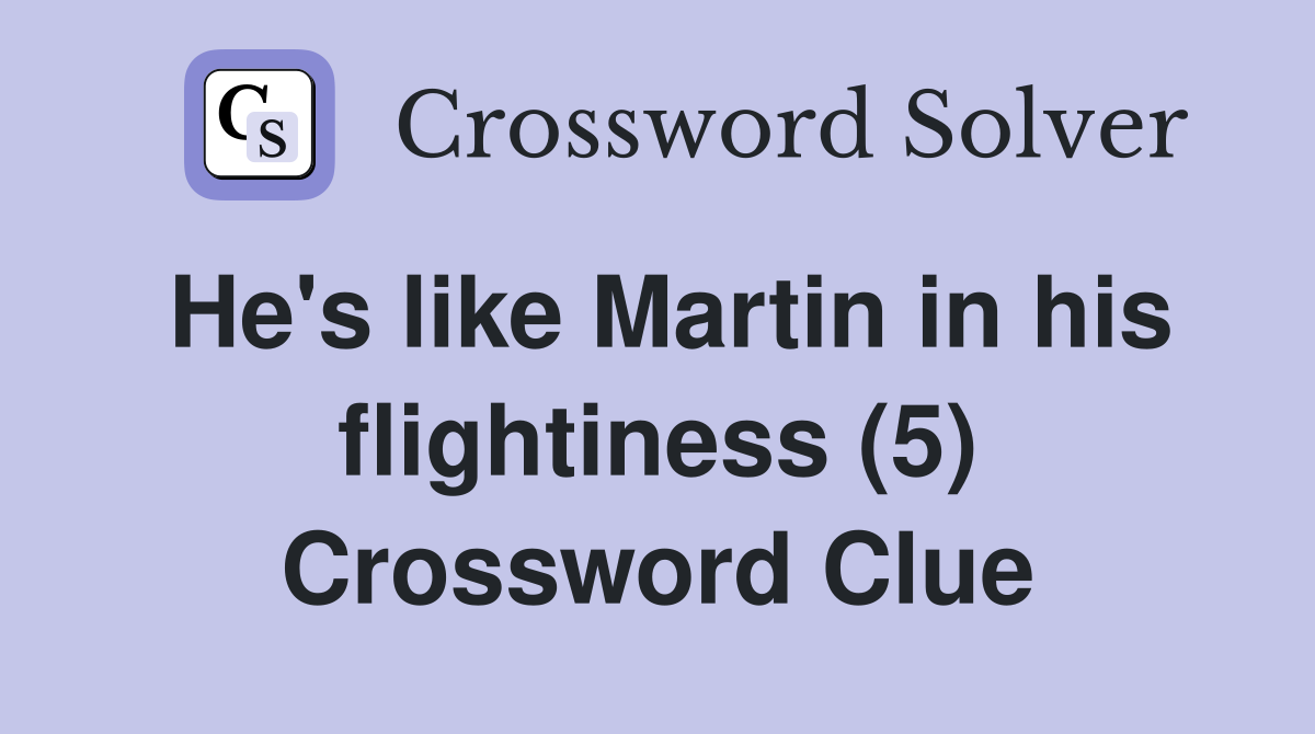 He's like Martin in his flightiness (5) Crossword Clue
