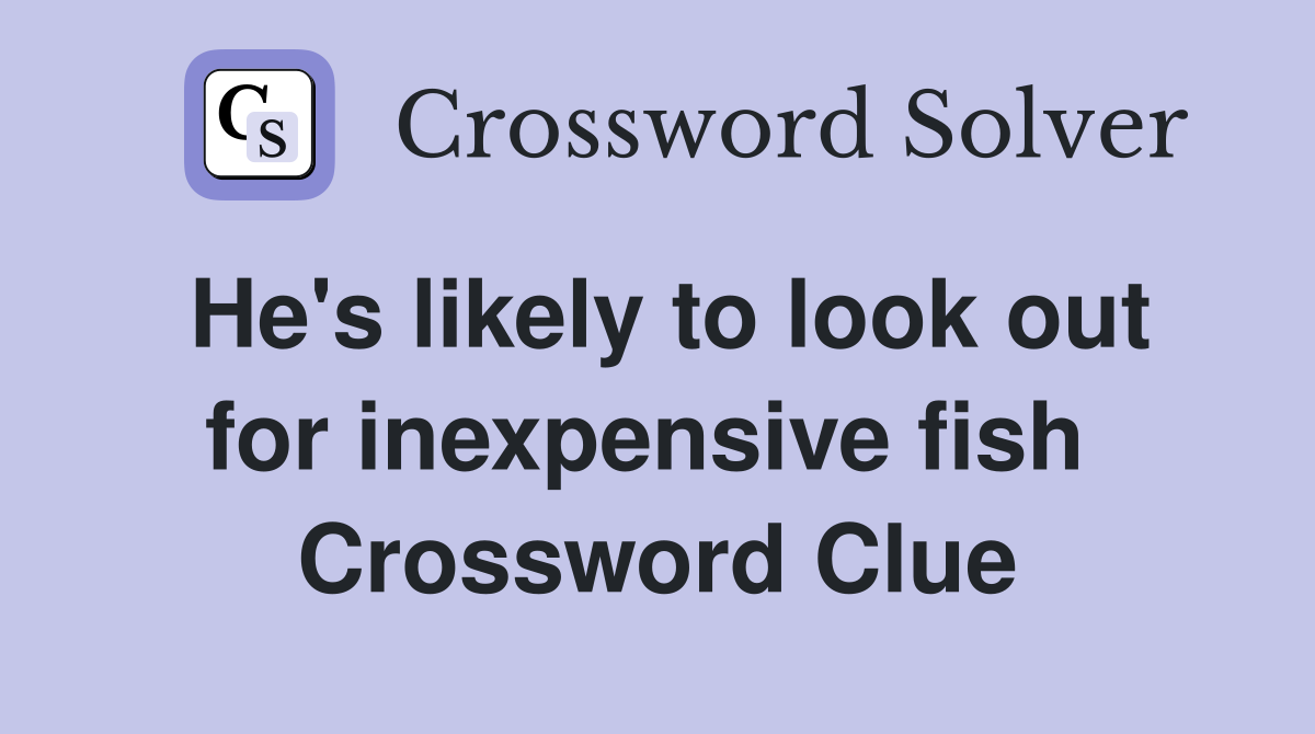 He's likely to look out for inexpensive fish  Crossword Clue