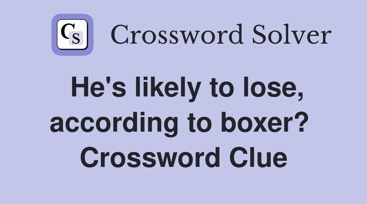 He's likely to lose, according to boxer?  Crossword Clue