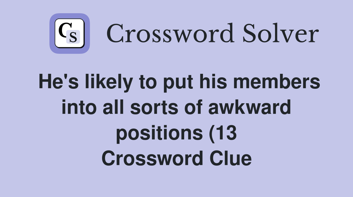 He #39 s likely to put his members into all sorts of awkward positions (13 He #39 s likely to put his members into all sorts of awkward positions (13