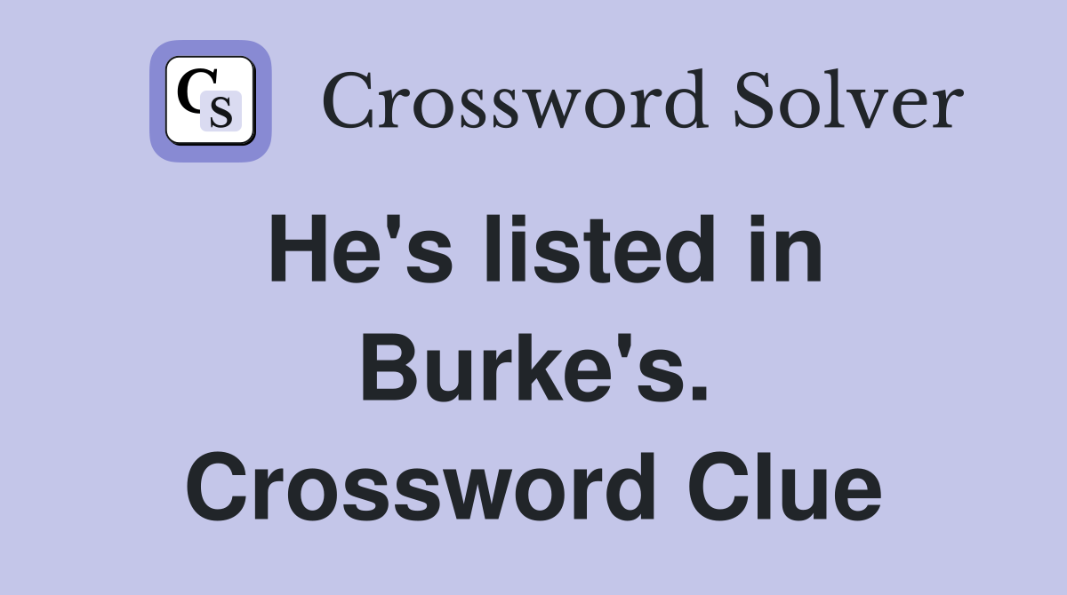 He's listed in Burke's. Crossword Clue