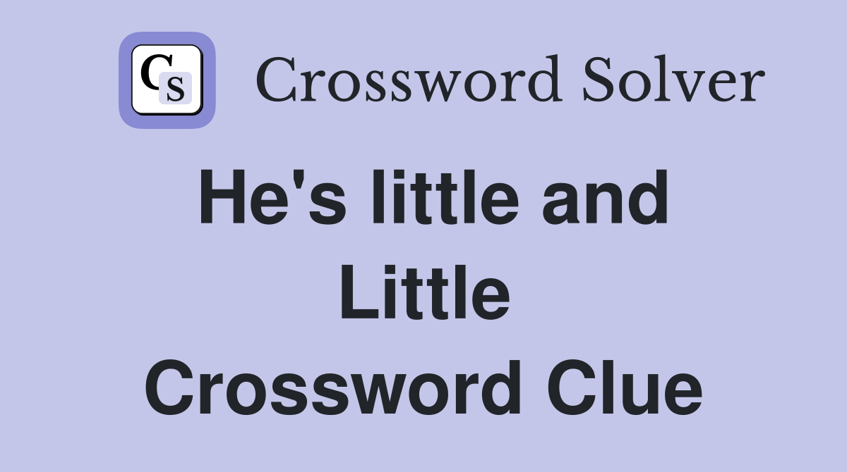 He's little and Little Crossword Clue