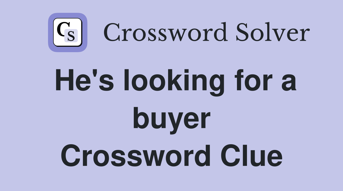 He's looking for a buyer Crossword Clue
