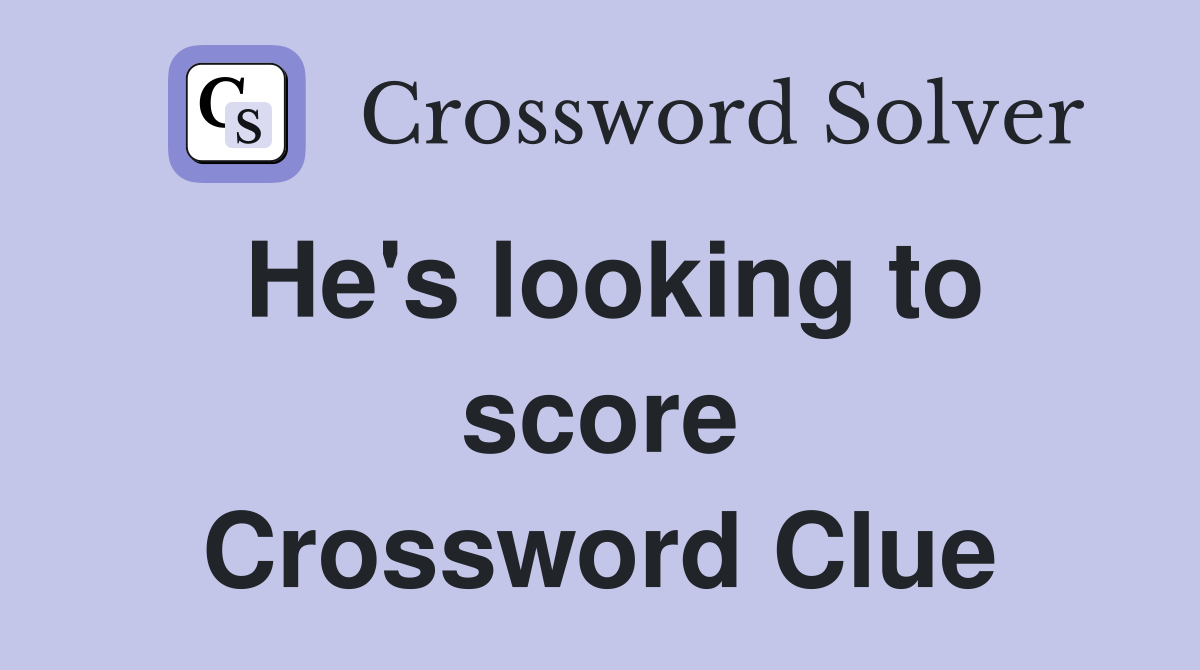 He's looking to score Crossword Clue