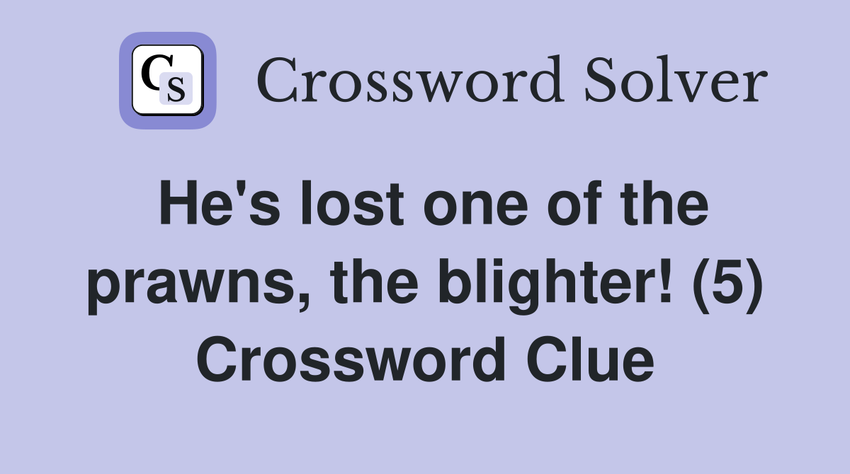 He's lost one of the prawns, the blighter! (5) Crossword Clue