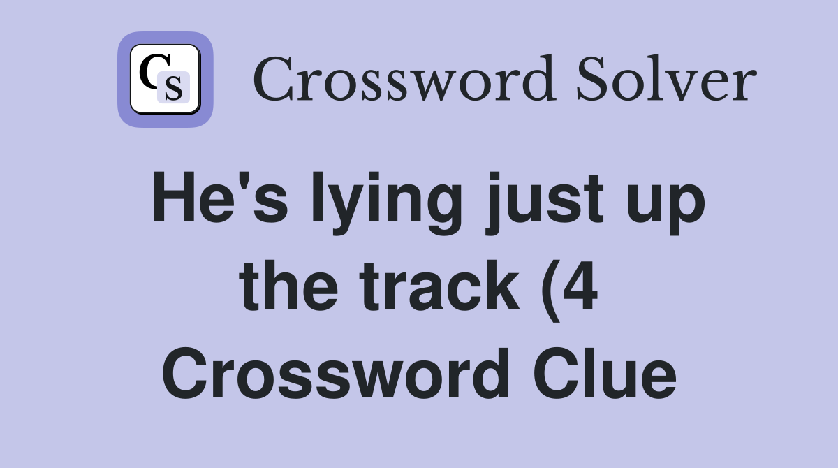 He #39 s lying just up the track (4) Crossword Clue Answers Crossword He #39 s lying just up the track (4) Crossword Clue Answers Crossword