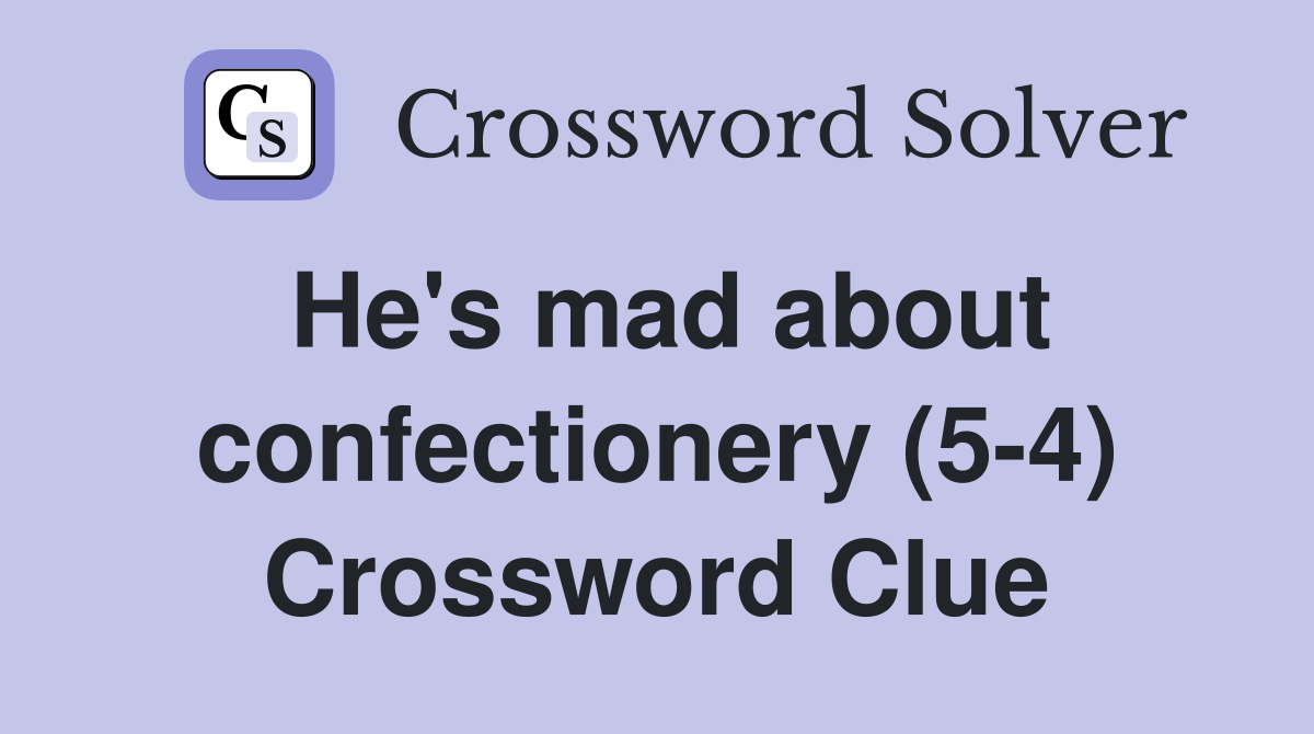 He's mad about confectionery (5-4) Crossword Clue