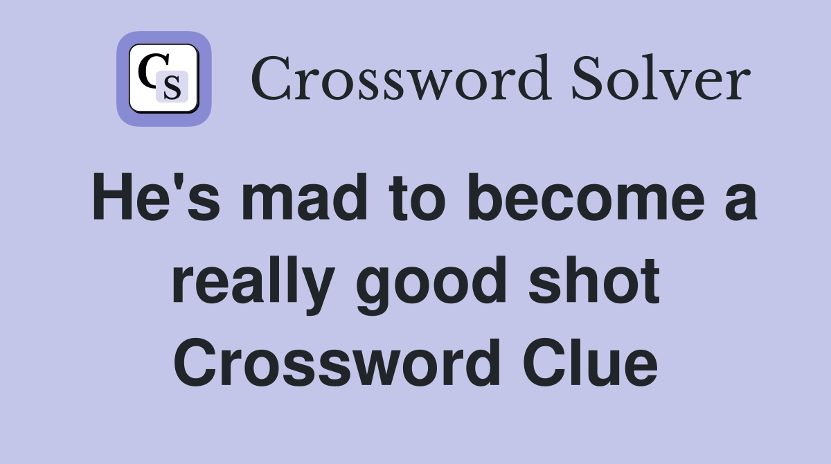 He's mad to become a really good shot Crossword Clue