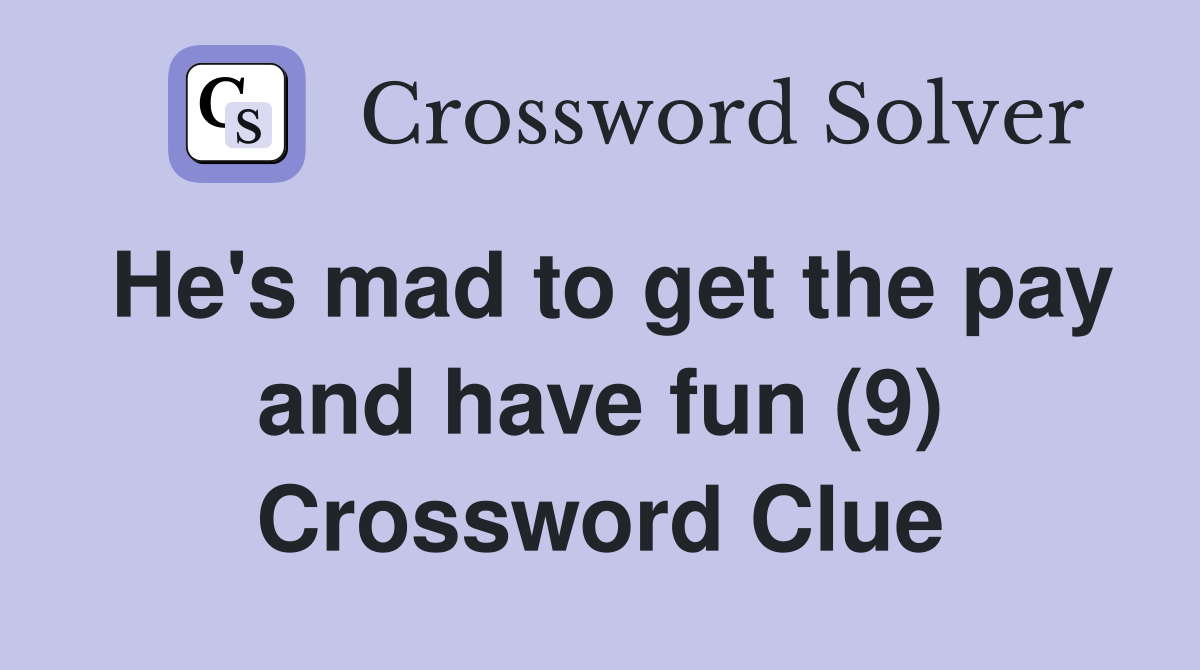 He's mad to get the pay and have fun (9) Crossword Clue