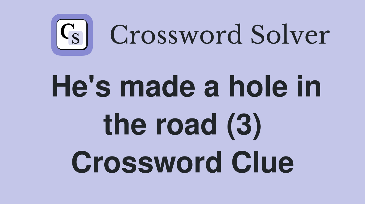 He's made a hole in the road (3) Crossword Clue
