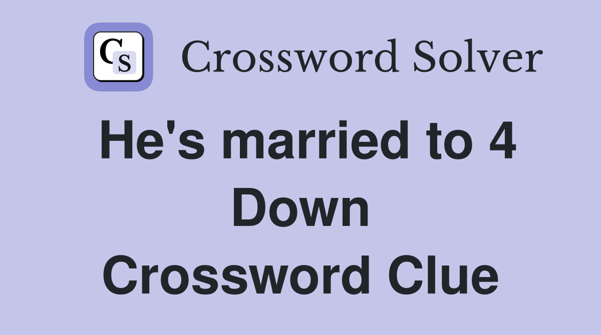 He's married to 4 Down Crossword Clue