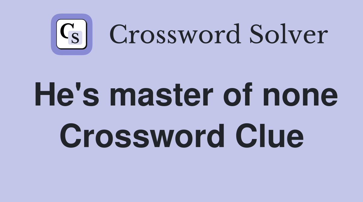 He's master of none Crossword Clue
