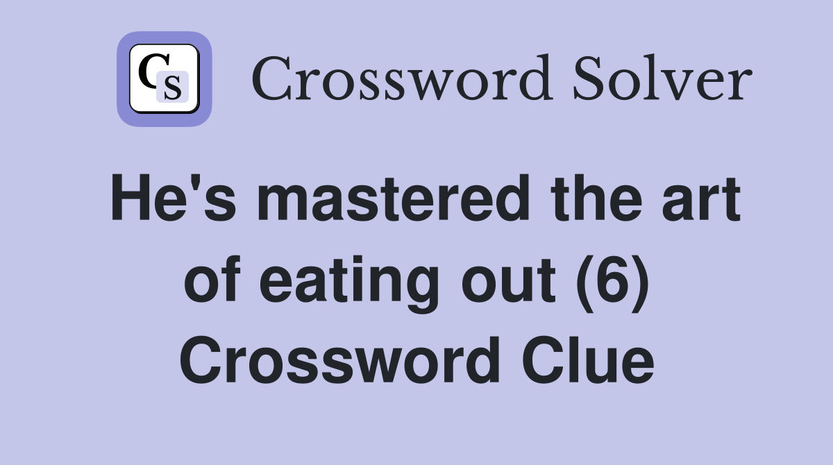 He's mastered the art of eating out (6) Crossword Clue