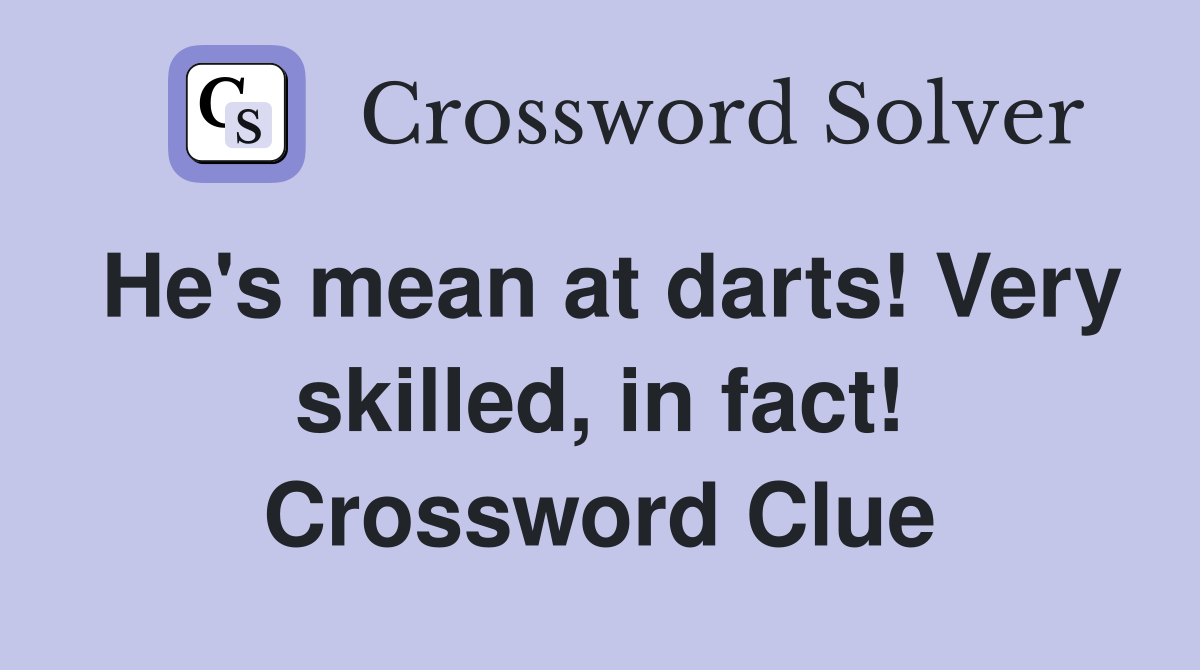 He's mean at darts! Very skilled, in fact! Crossword Clue