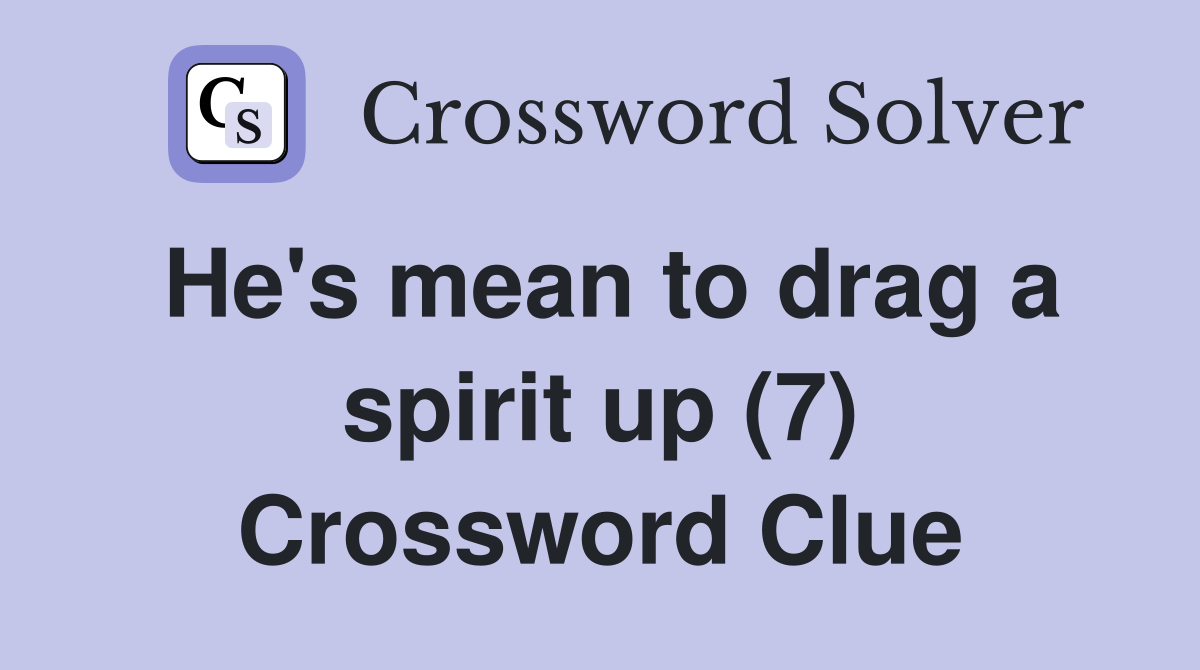 He's mean to drag a spirit up (7) Crossword Clue