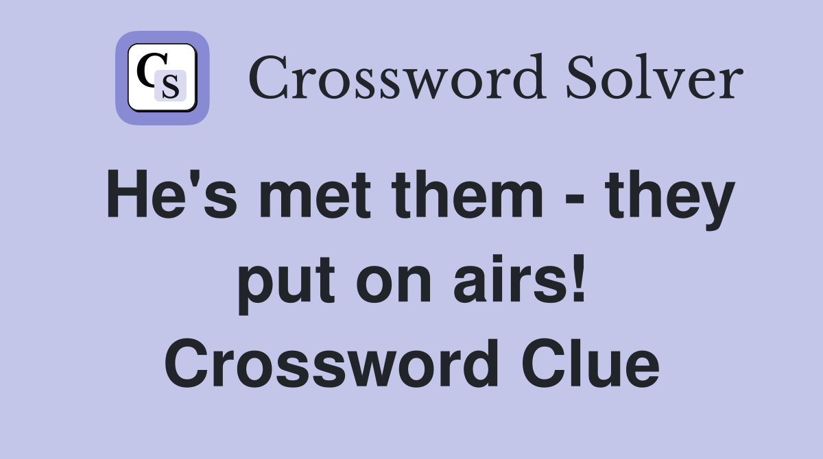 He's met them - they put on airs! Crossword Clue