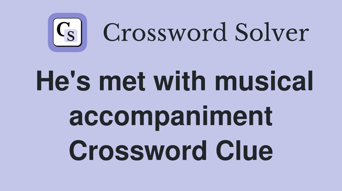He's met with musical accompaniment Crossword Clue