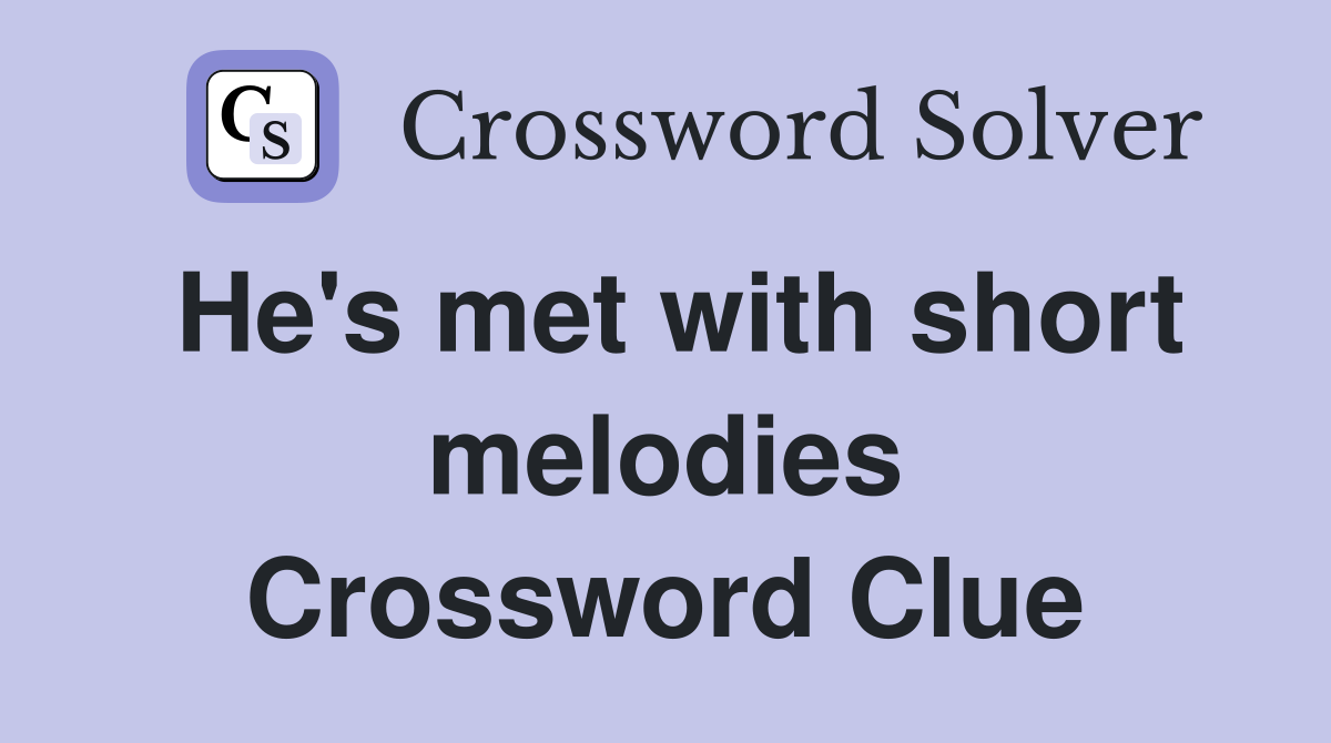 He's met with short melodies Crossword Clue