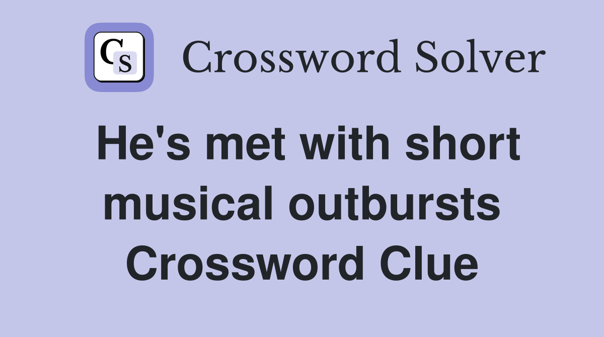 He's met with short musical outbursts Crossword Clue