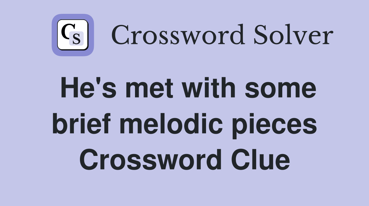 He's met with some brief melodic pieces Crossword Clue