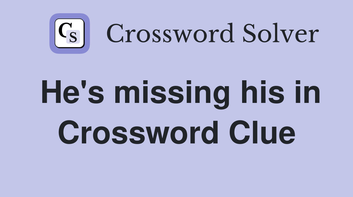 He's missing his in Crossword Clue