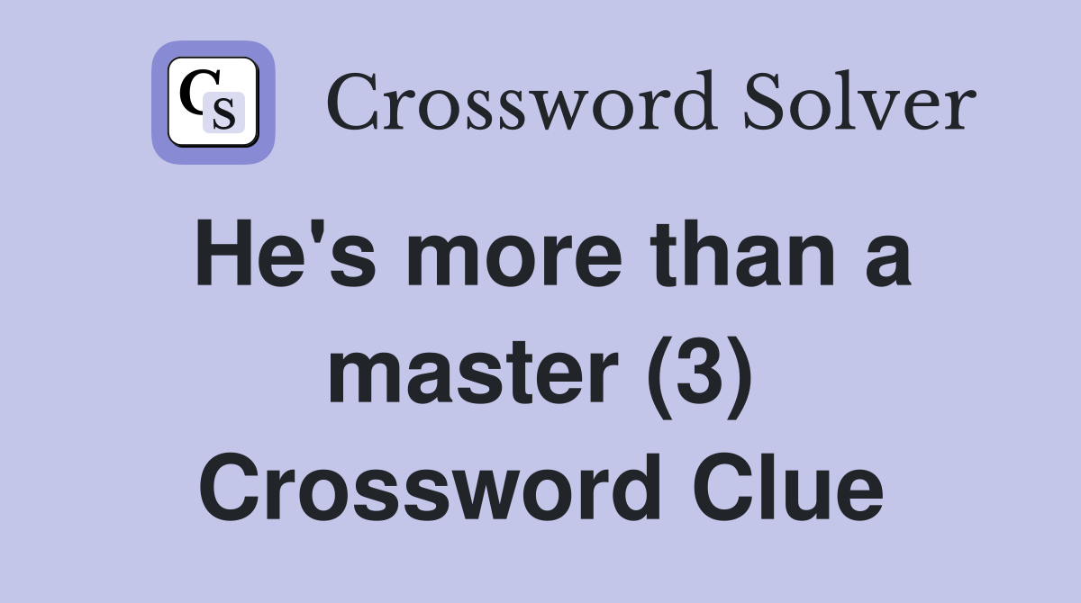 He's more than a master (3) Crossword Clue