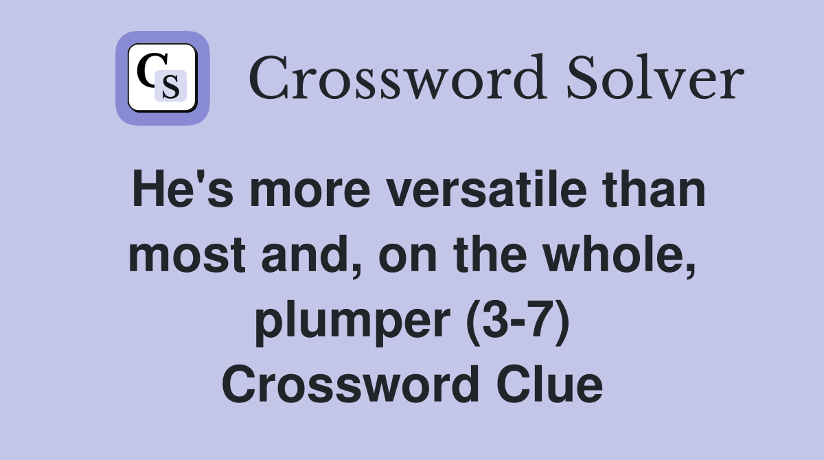 He's more versatile than most and, on the whole, plumper (3-7) Crossword Clue