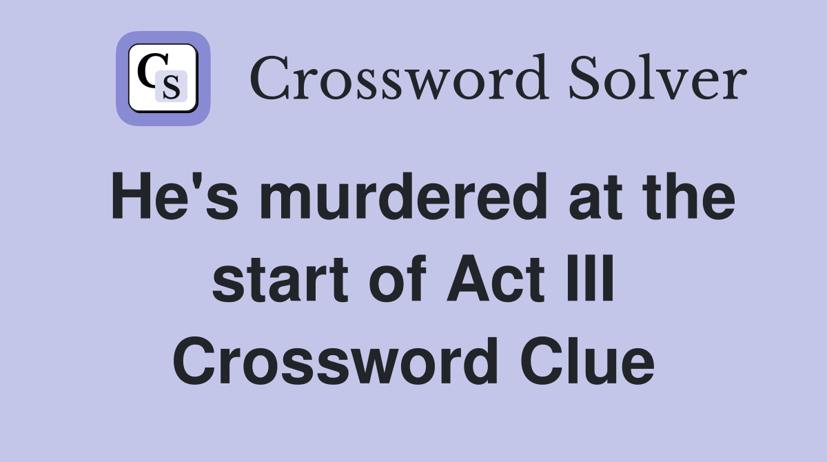 He's murdered at the start of Act III Crossword Clue