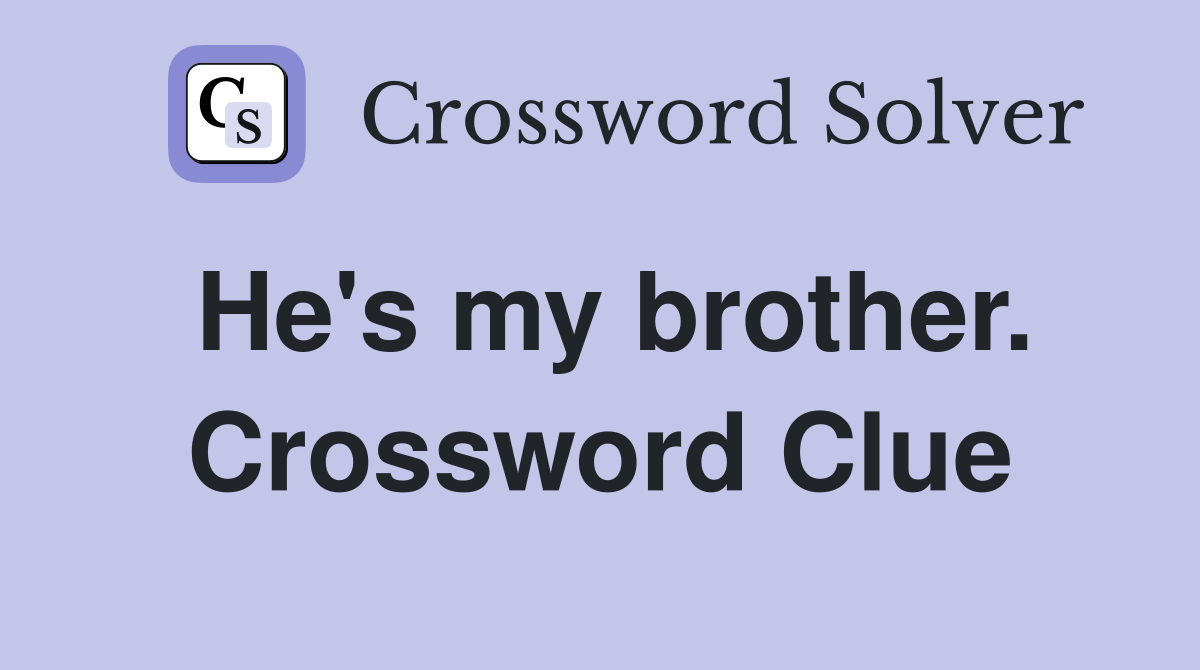 He's my brother. Crossword Clue