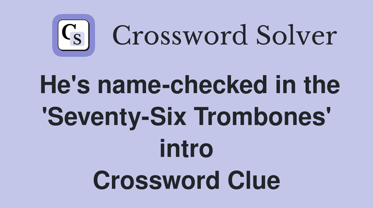 He's name-checked in the 'Seventy-Six Trombones' intro Crossword Clue