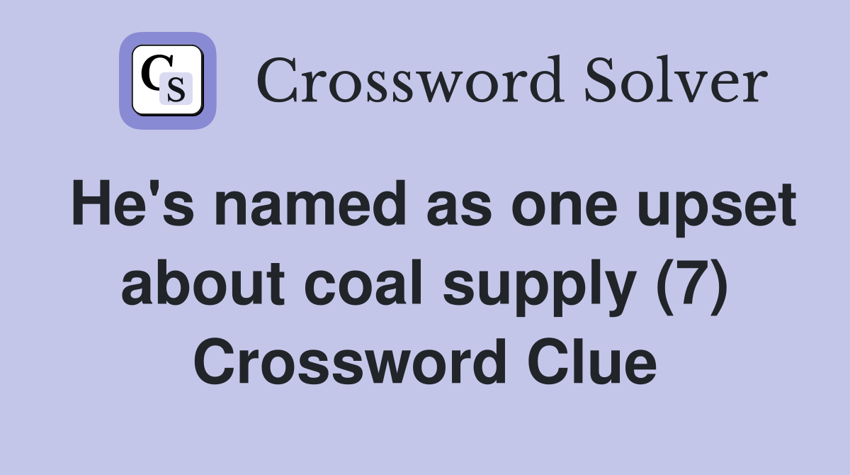 He's named as one upset about coal supply (7) Crossword Clue