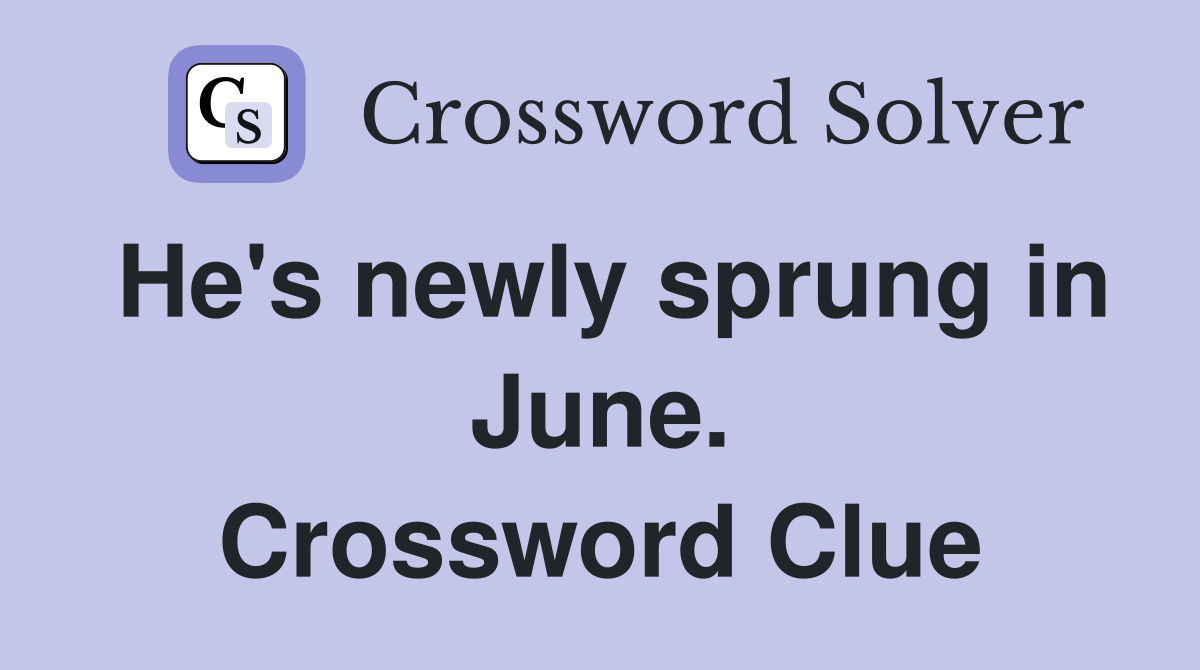 He's newly sprung in June. Crossword Clue