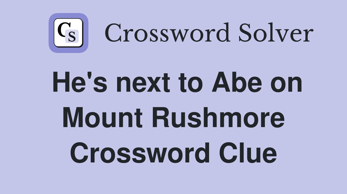 He's next to Abe on Mount Rushmore Crossword Clue