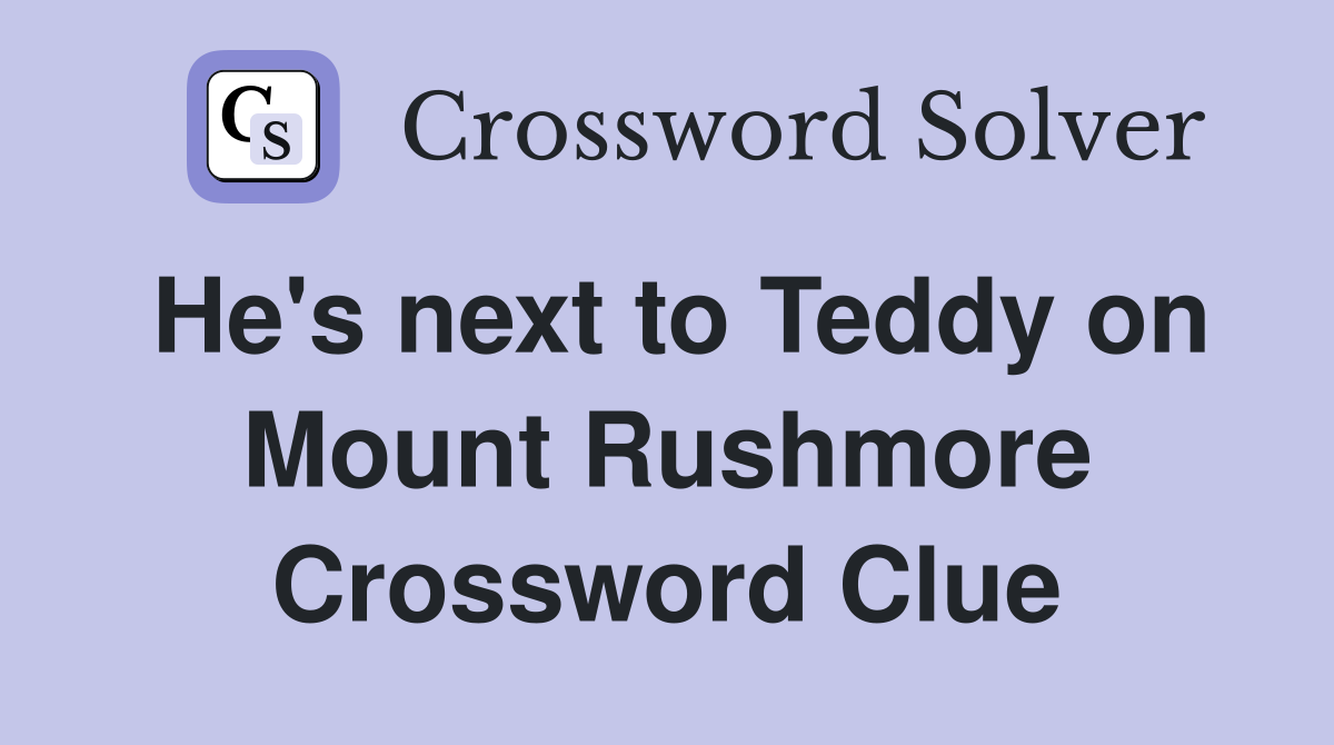 He's next to Teddy on Mount Rushmore Crossword Clue