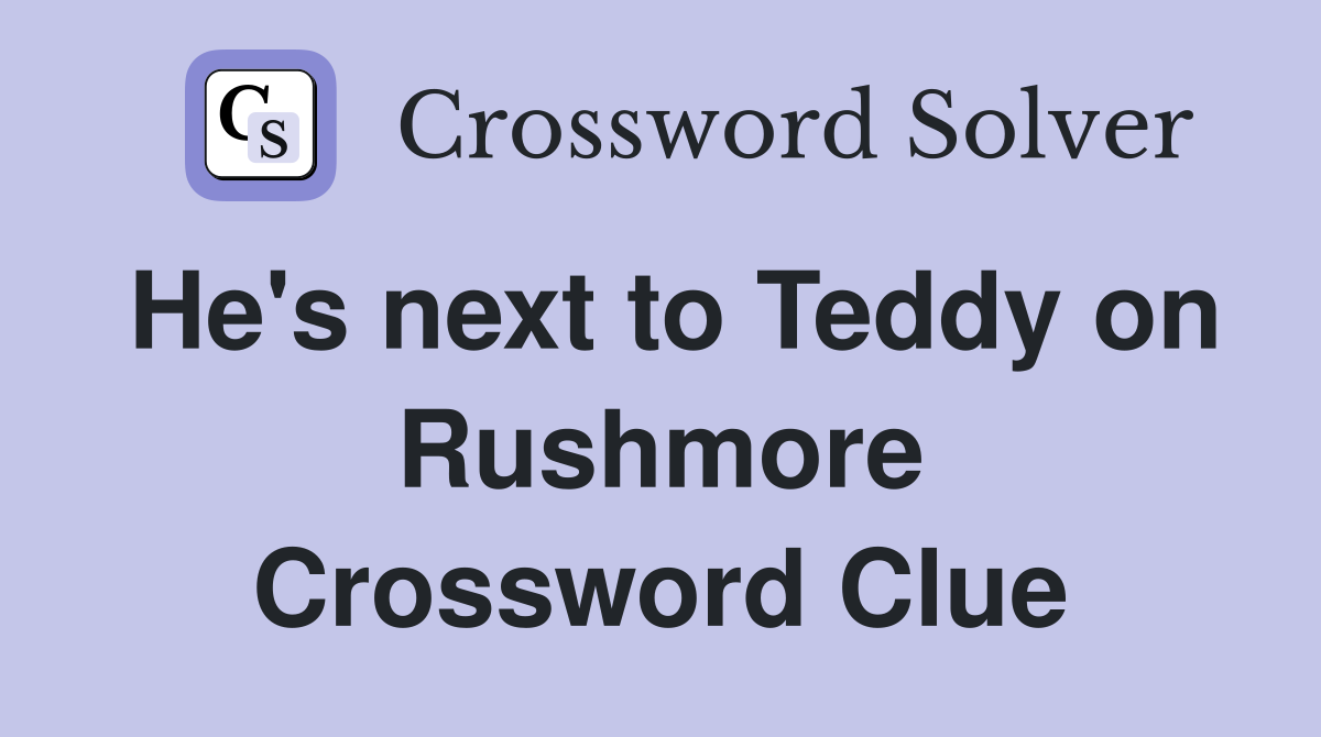 He's next to Teddy on Rushmore Crossword Clue