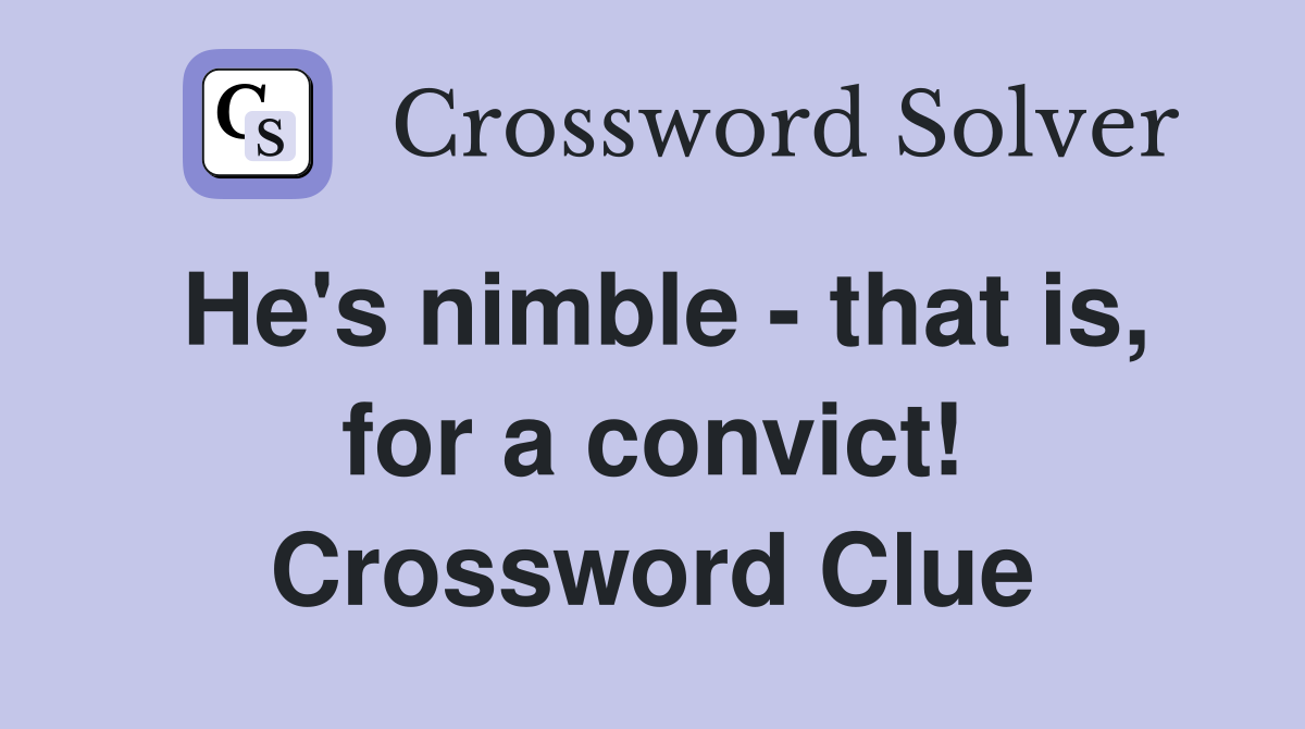 He's nimble - that is, for a convict! Crossword Clue