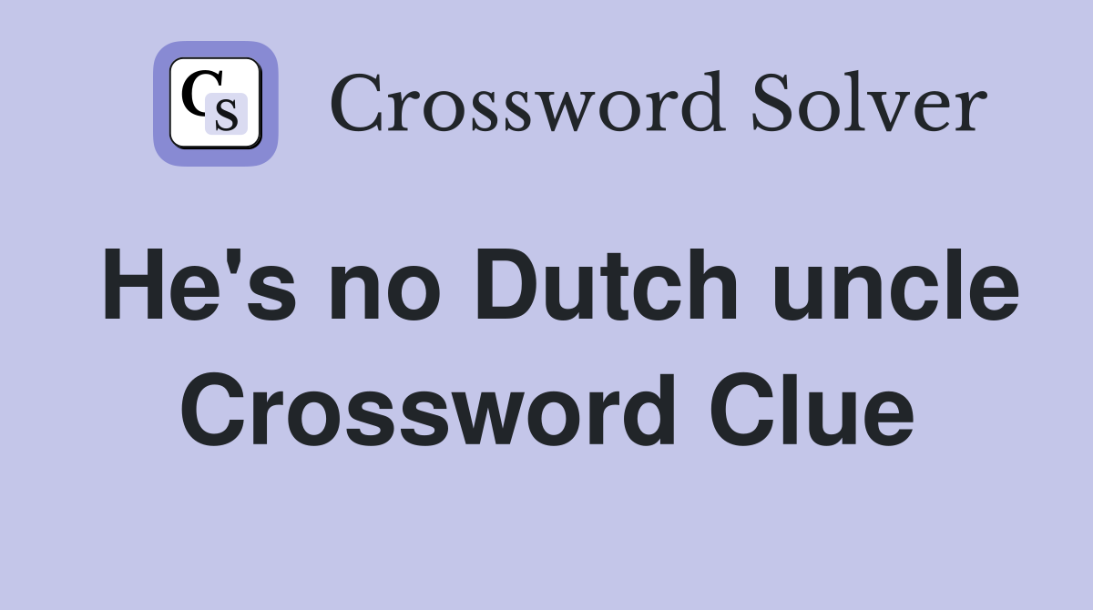 He's no Dutch uncle Crossword Clue