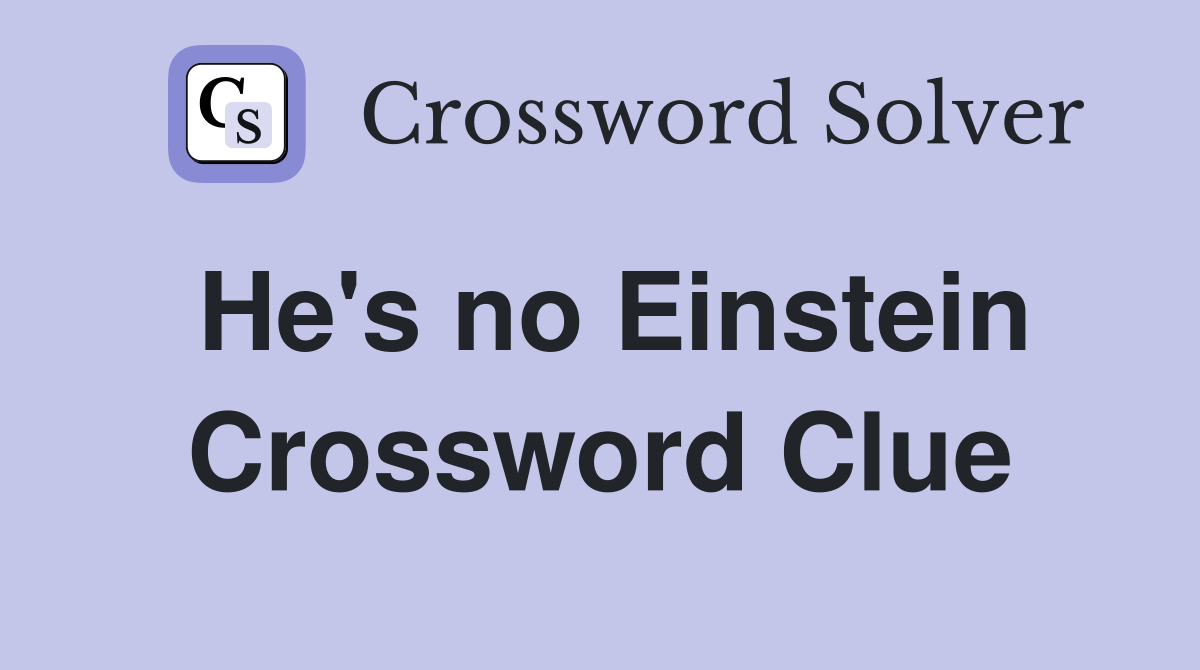 He's no Einstein Crossword Clue