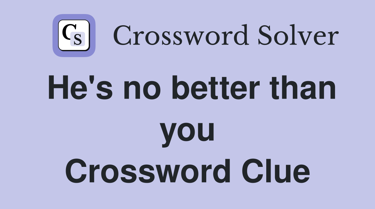 He's no better than you Crossword Clue