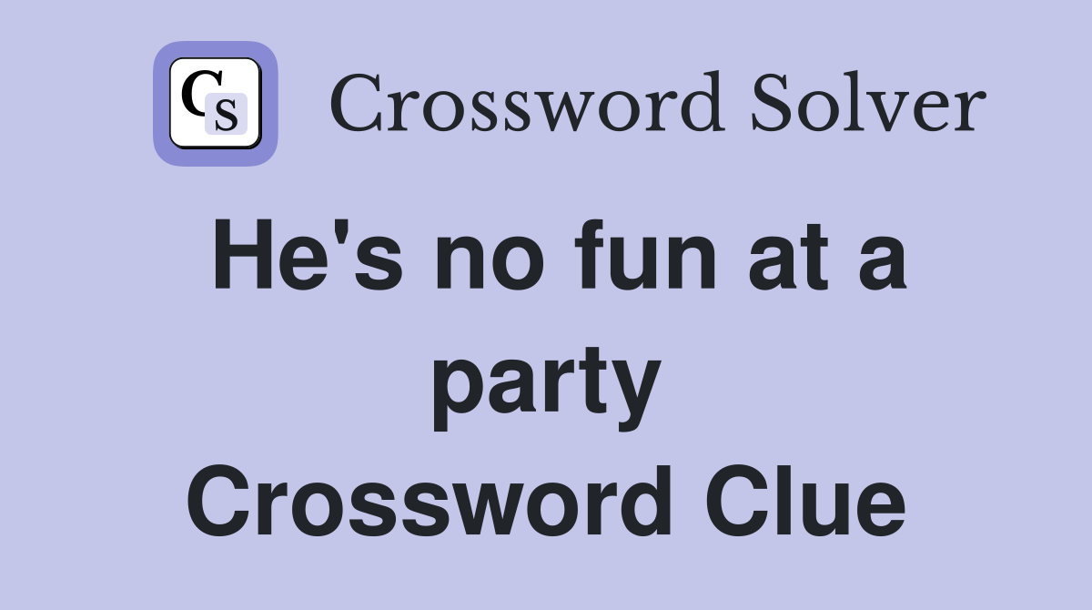 He's no fun at a party Crossword Clue